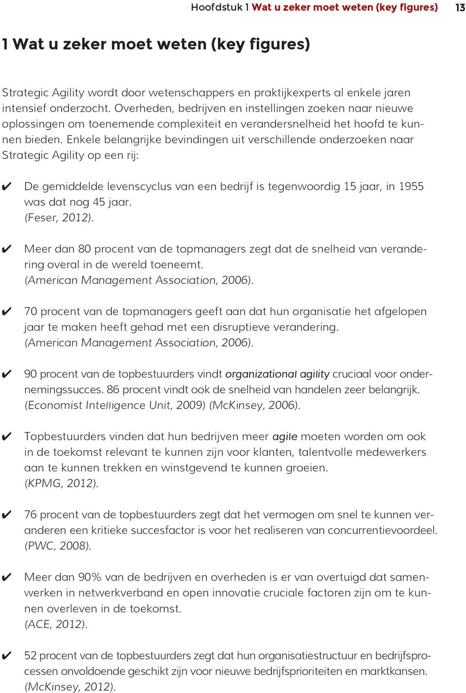 Enkele belangrijke bevindingen uit verschillende onderzoeken naar Strategic Agility op een rij: De gemiddelde levenscyclus van een bedrijf is tegenwoordig 15 jaar, in 1955 was dat nog 45 jaar.