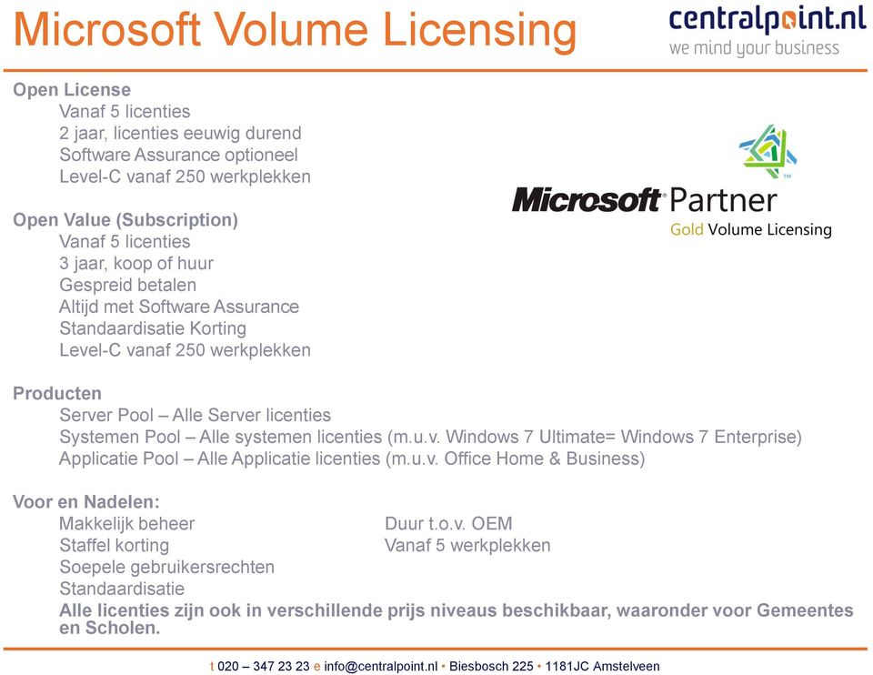 Pool Alle systemen licenties (m.u.v. Windows 7 Ultimate= Windows 7 Enterprise) Applicatie Pool Alle Applicatie licenties (m.u.v. Office Home & Business) Voor en Nadelen: Makkelijk beheer Duur t.