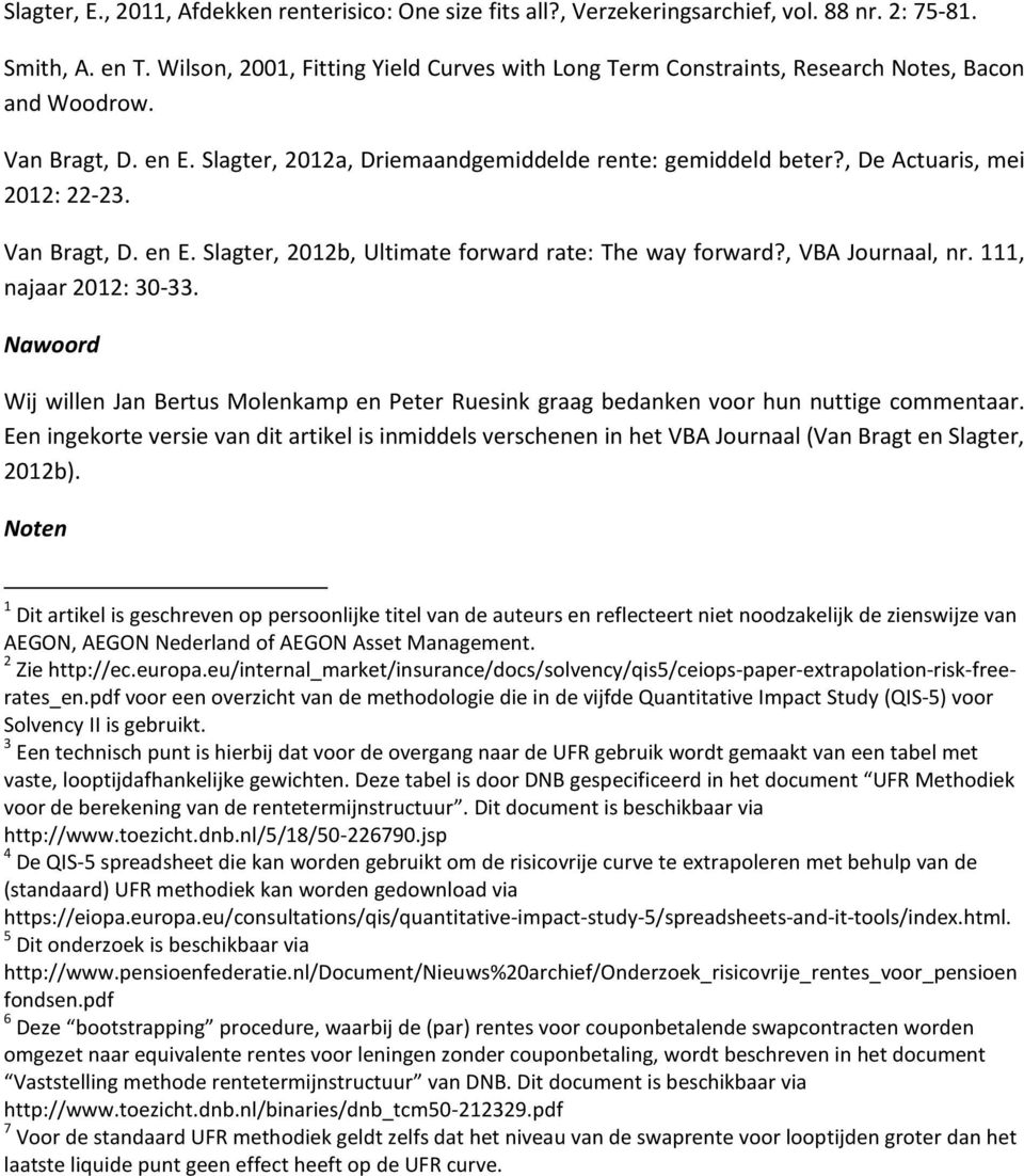 , De Actuaris, mei 2012: 22-23. Van Bragt, D. en E. Slagter, 2012b, Ultimate forward rate: The way forward?, VBA Journaal, nr. 111, najaar 2012: 30-33.