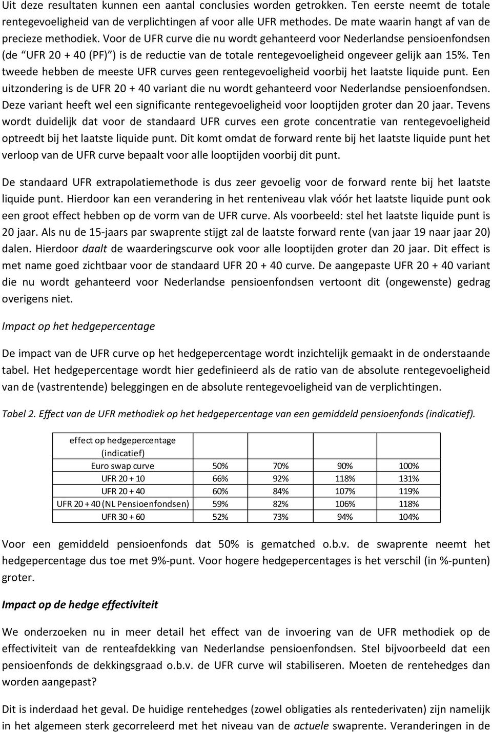 Voor de UFR curve die nu wordt gehanteerd voor Nederlandse pensioenfondsen (de UFR 20 + 40 (PF) ) is de reductie van de totale rentegevoeligheid ongeveer gelijk aan 15%.