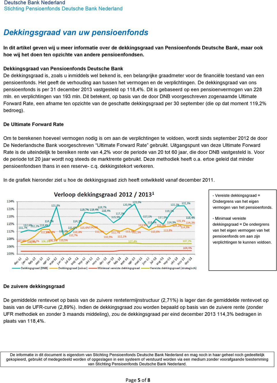 Het geeft de verhouding aan tussen het vermogen en de verplichtingen. De dekkingsgraad van ons pensioenfonds is per 31 december 2013 vastgesteld op 118,4%.