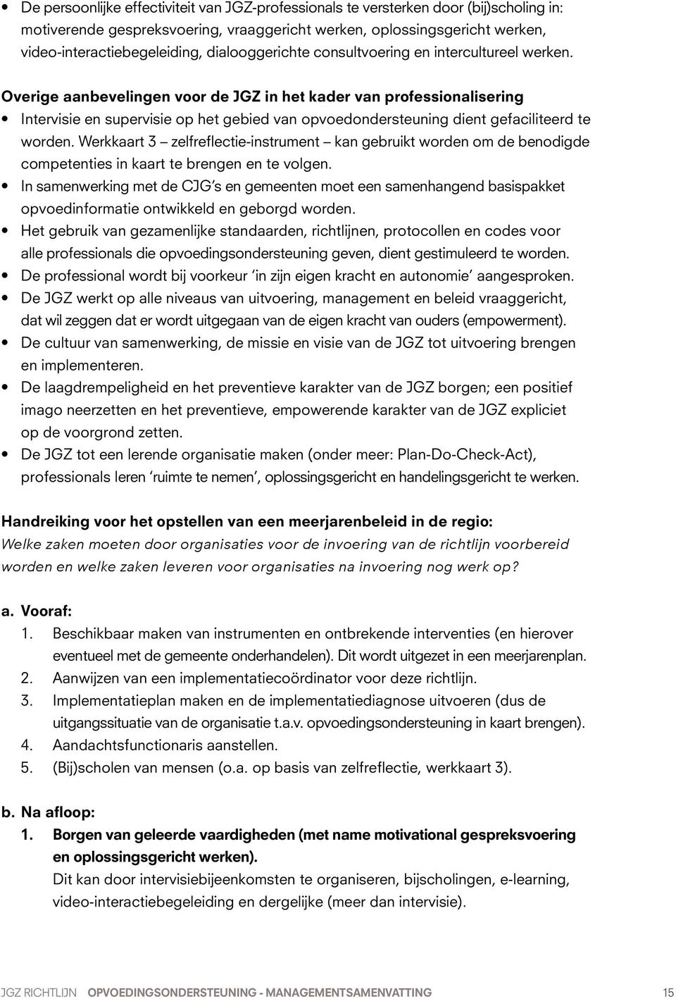 Overige aanbevelingen voor de JGZ in het kader van professionalisering intervisie en supervisie op het gebied van opvoedondersteuning dient gefaciliteerd te worden.