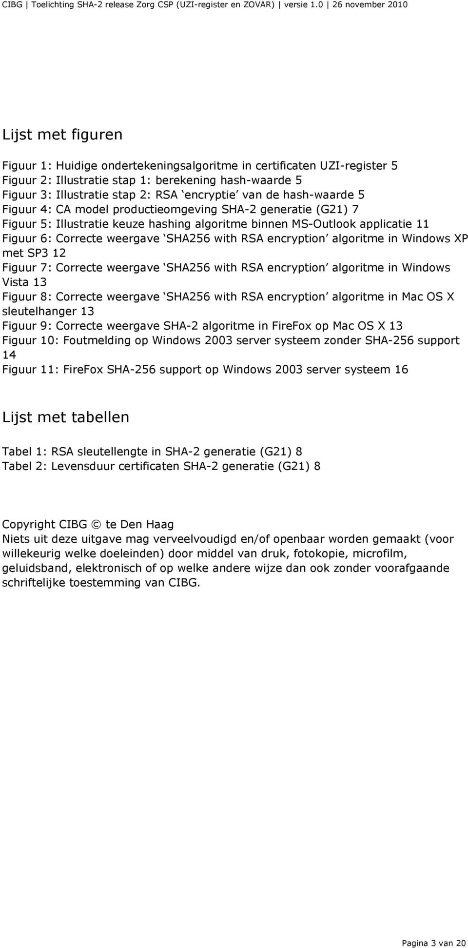 encryption algoritme in Windows XP met SP3 12 Figuur 7: Correcte weergave SHA256 with RSA encryption algoritme in Windows Vista 13 Figuur 8: Correcte weergave SHA256 with RSA encryption algoritme in