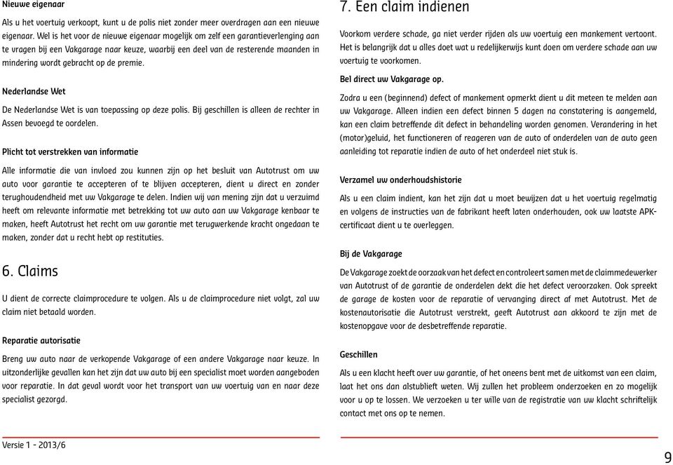 premie. Nederlandse Wet De Nederlandse Wet is van toepassing op deze polis. Bij geschillen is alleen de rechter in Assen bevoegd te oordelen.