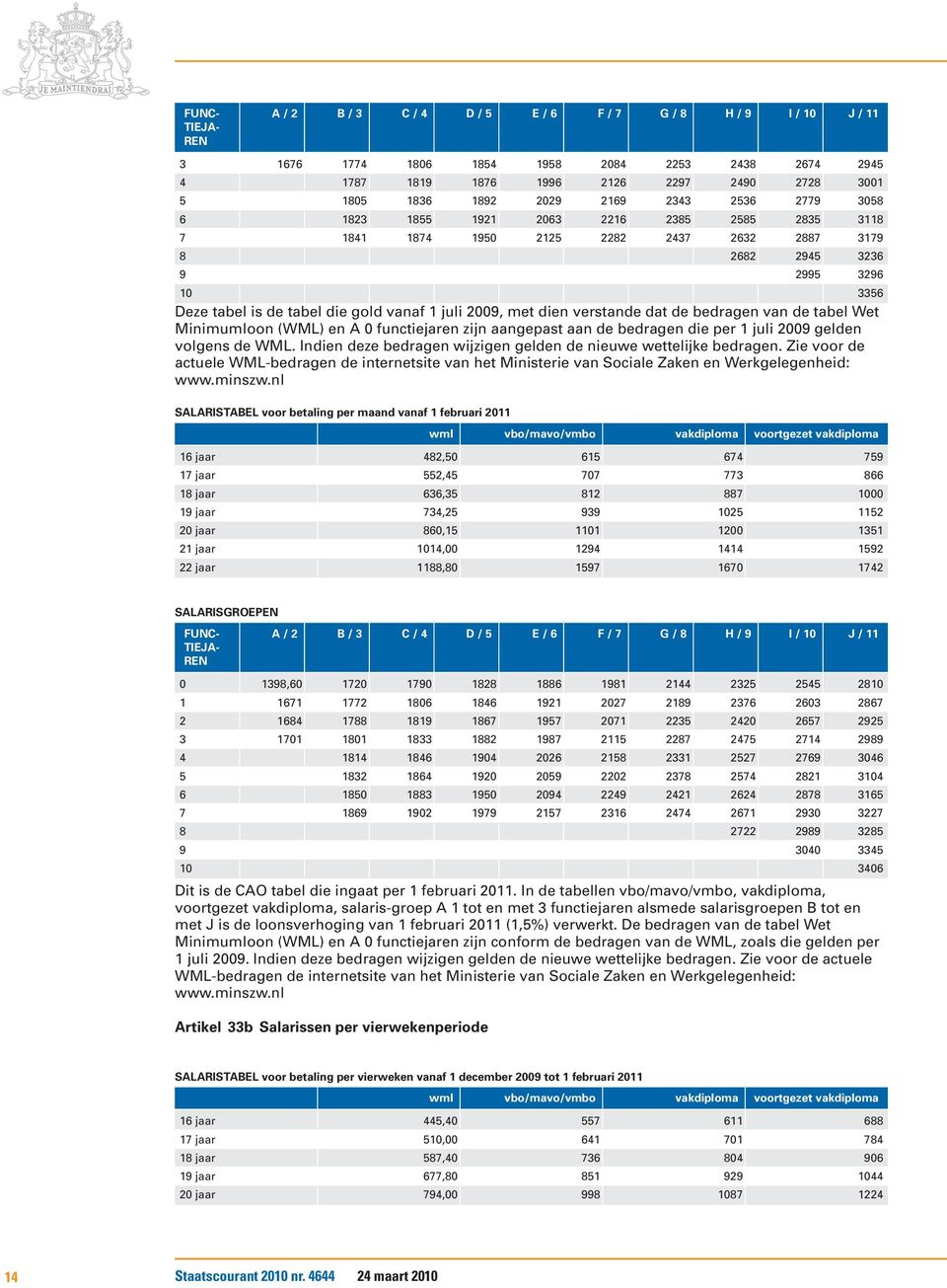 juli 2009, met dien verstande dat de bedragen van de tabel Wet Minimumloon (WML) en A 0 functiejaren zijn aangepast aan de bedragen die per 1 juli 2009 gelden volgens de WML.