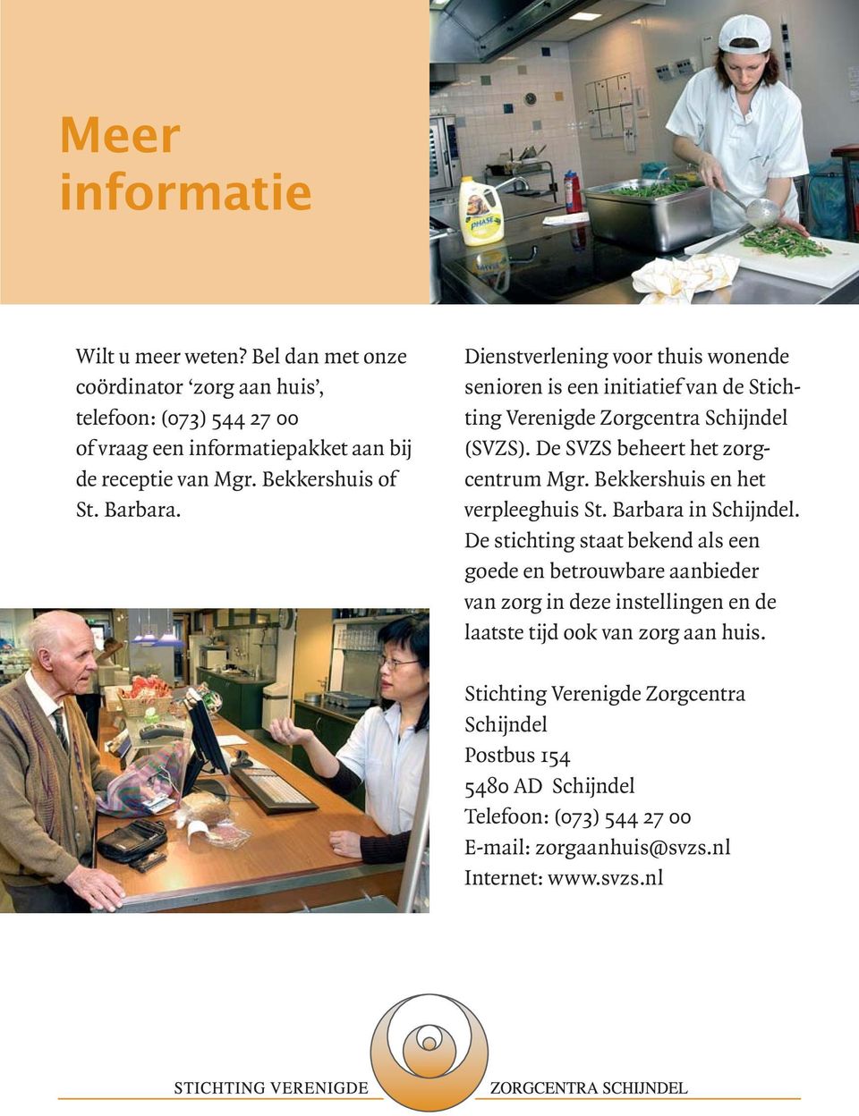 De SVZS beheert het zorgcentrum Mgr. Bekkershuis en het verpleeghuis St. Barbara in Schijndel.