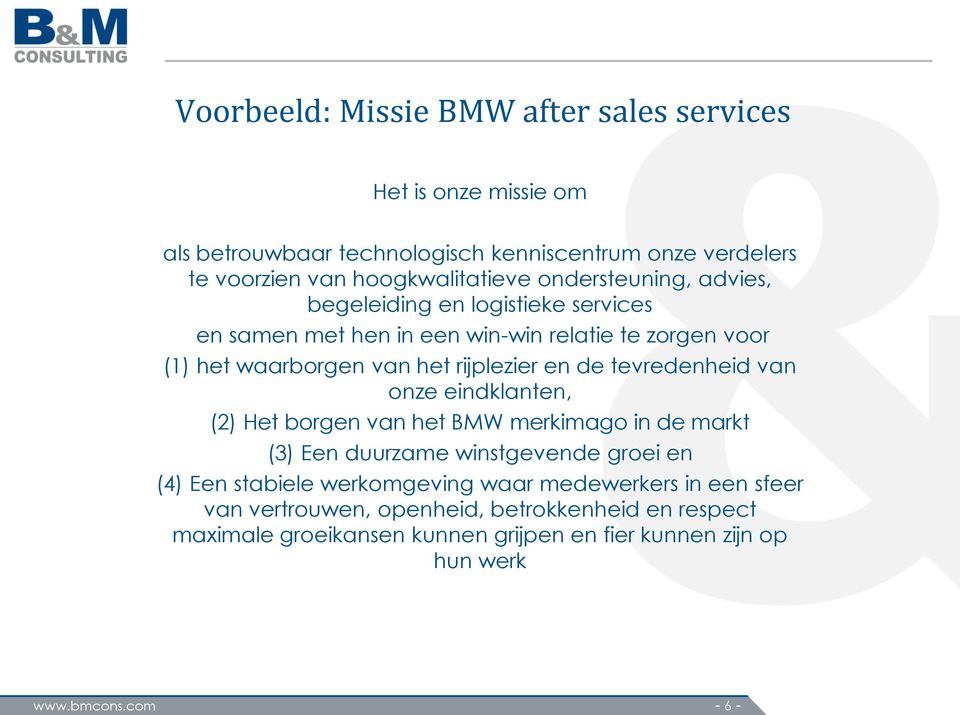 tevredenheid van onze eindklanten, (2) Het borgen van het BMW merkimago in de markt (3) Een duurzame winstgevende groei en (4) Een stabiele werkomgeving waar