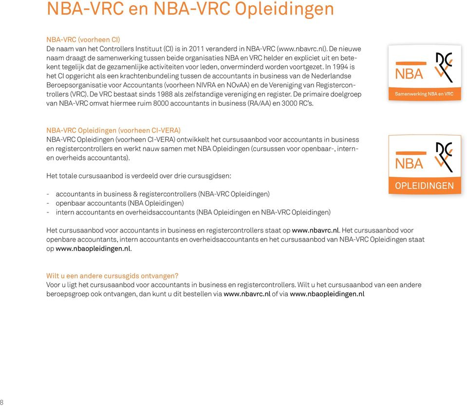 In 1994 is het CI opgericht als een krachtenbundeling tussen de accountants in business van de Nederlandse Beroepsorganisatie voor Accountants (voorheen NIVRA en NOvAA) en de Vereniging van