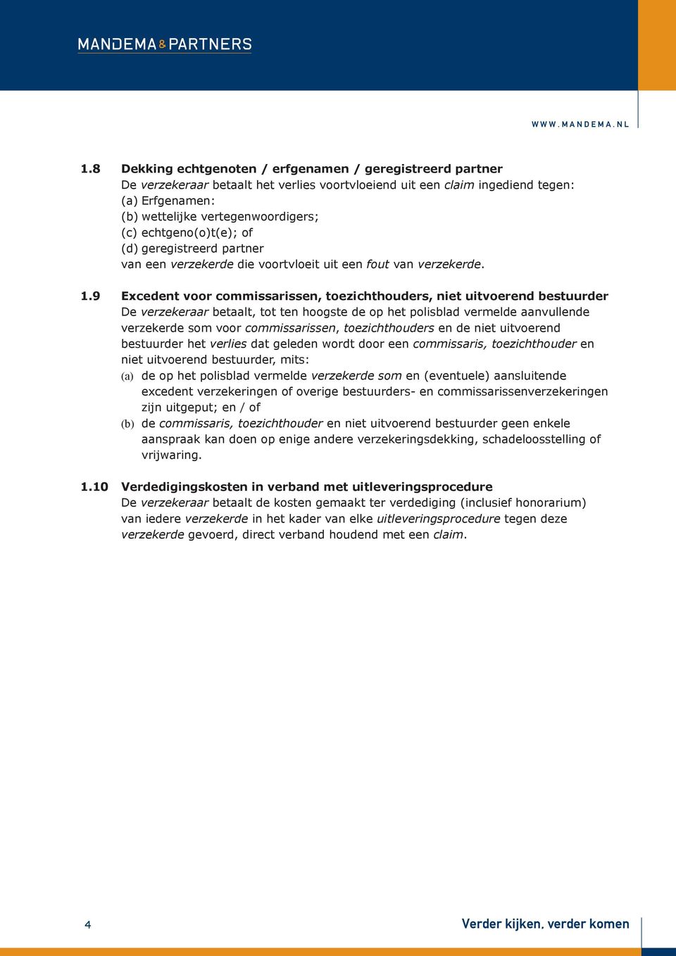 9 Excedent voor commissarissen, toezichthouders, niet uitvoerend bestuurder De verzekeraar betaalt, tot ten hoogste de op het polisblad vermelde aanvullende verzekerde som voor commissarissen,