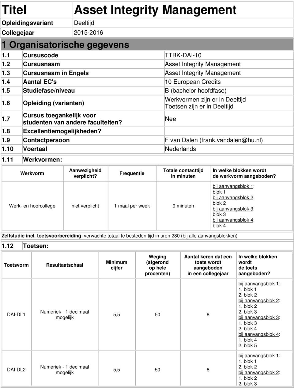 6 Opleiding (varianten) Werkvormen zijn er in Deeltijd Toetsen zijn er in Deeltijd 1.7 Cursus toegankelijk voor studenten van andere faculteiten? Nee 1.8 Excellentieheden? 1.9 Contactpersoon F van Dalen (frank.