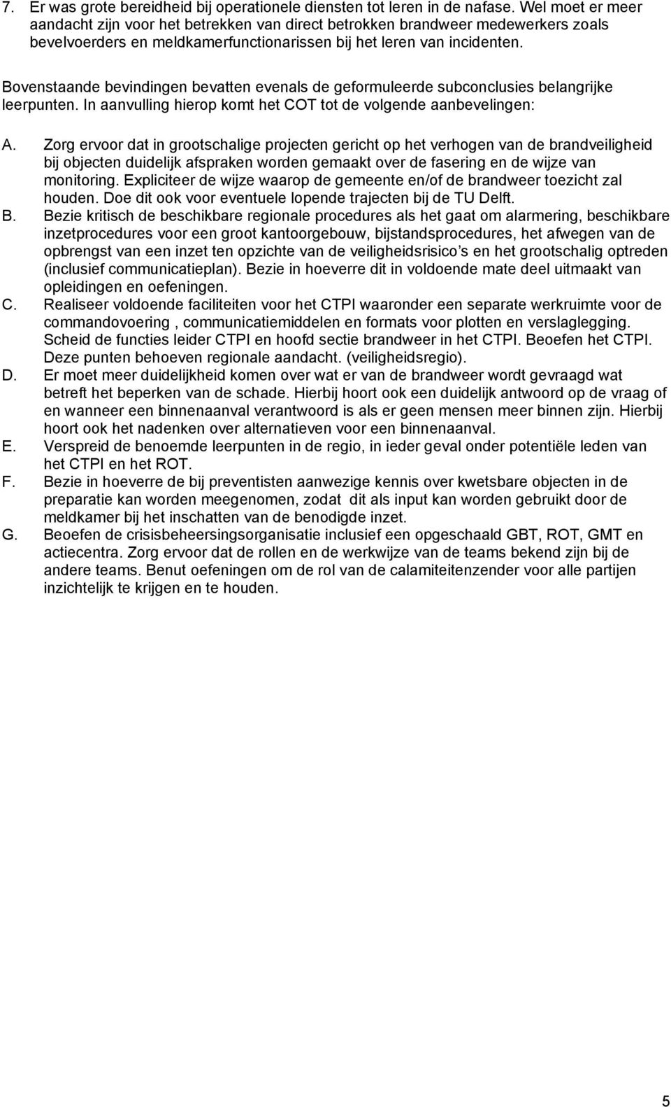 Bovenstaande bevindingen bevatten evenals de geformuleerde subconclusies belangrijke leerpunten. In aanvulling hierop komt het COT tot de volgende aanbevelingen: A.