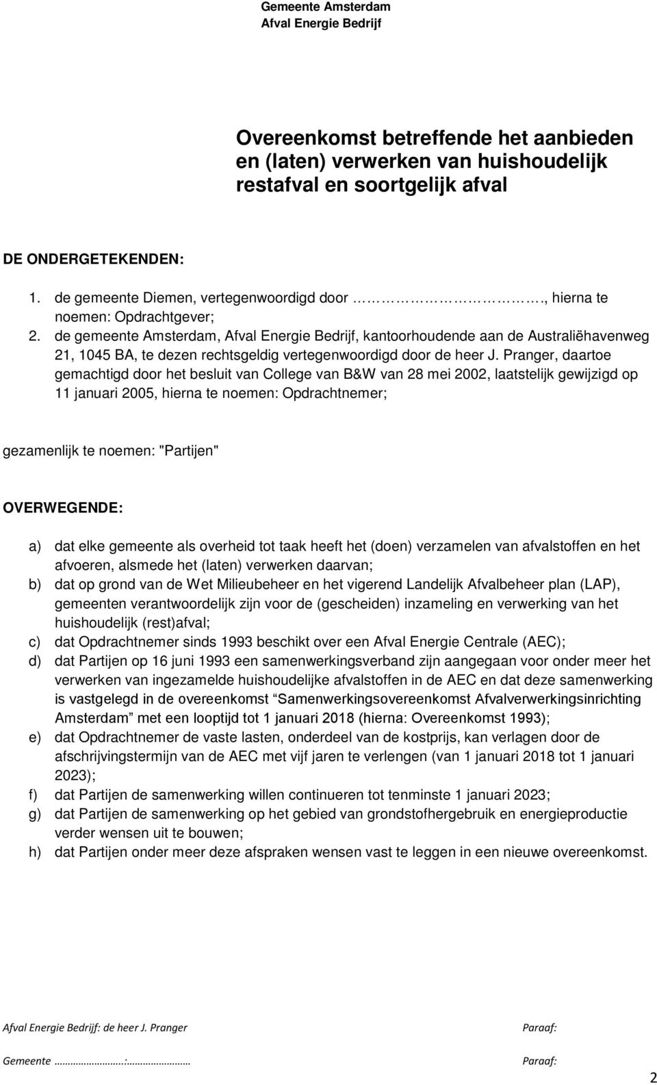 Pranger, daartoe gemachtigd door het besluit van College van B&W van 28 mei 2002, laatstelijk gewijzigd op 11 januari 2005, hierna te noemen: Opdrachtnemer; gezamenlijk te noemen: "Partijen"