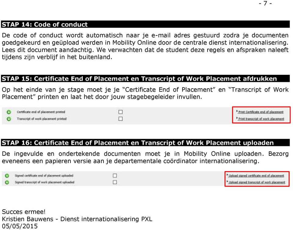 STAP 15: Certificate End of Placement en Transcript of Work Placement afdrukken Op het einde van je stage moet je je Certificate End of Placement en Transcript of Work Placement printen en laat het