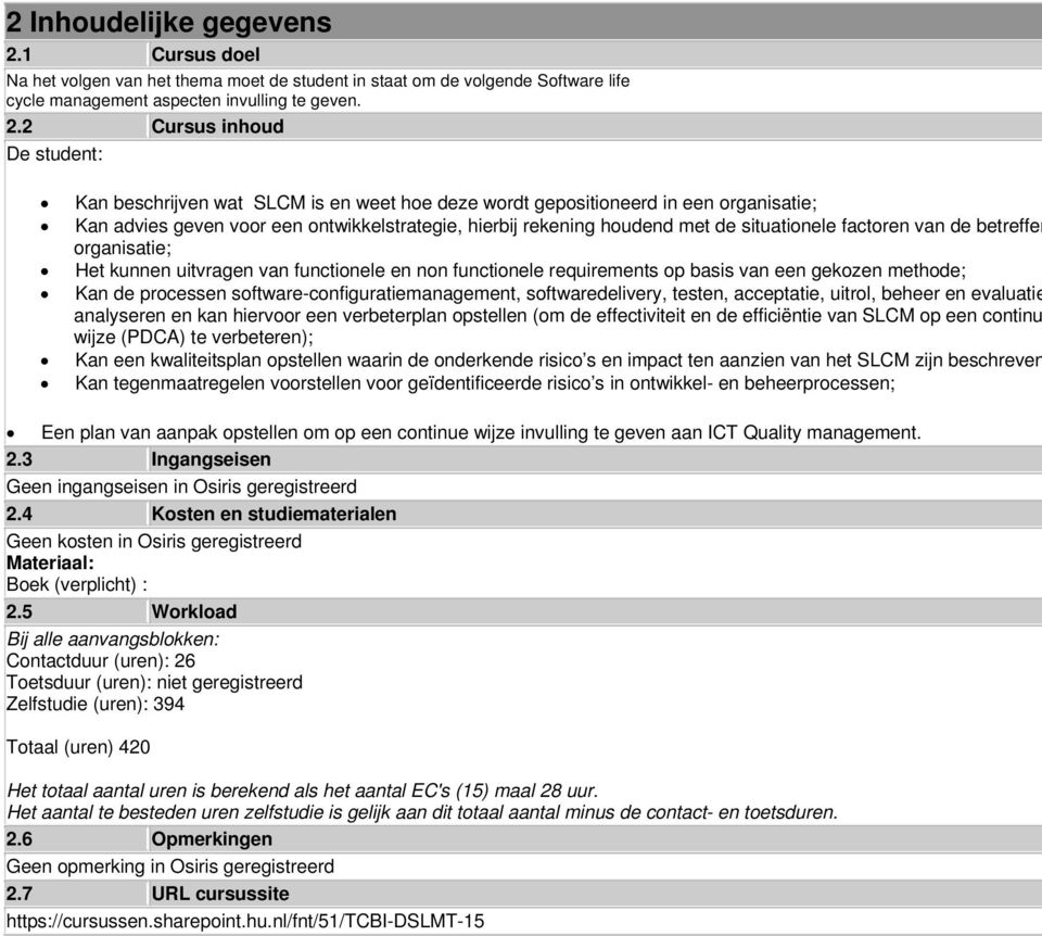 2 Cursus inhoud De student: Kan beschrijven wat SLCM is en weet hoe deze wordt gepositioneerd in een organisatie; Kan advies geven voor een ontwikkelstrategie, hierbij rekening houdend met de