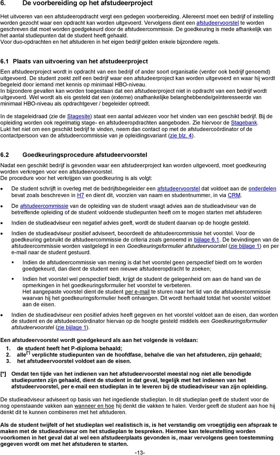 Vervolgens dient een afstudeervoorstel te worden geschreven dat moet worden goedgekeurd door de afstudeercommissie.