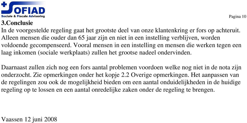 Vooral mensen in een instelling en mensen die werken tegen een laag inkomen (sociale werkplaats) zullen het grootse nadeel ondervinden.