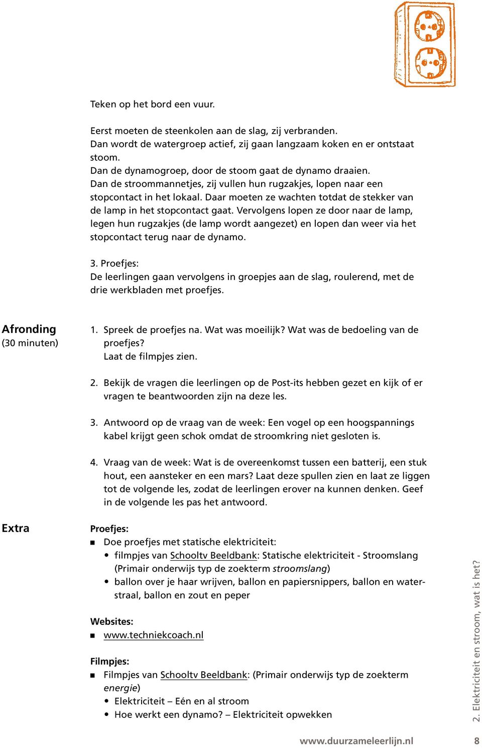 Daar moeten ze wachten totdat de stekker van de lamp in het stopcontact gaat.