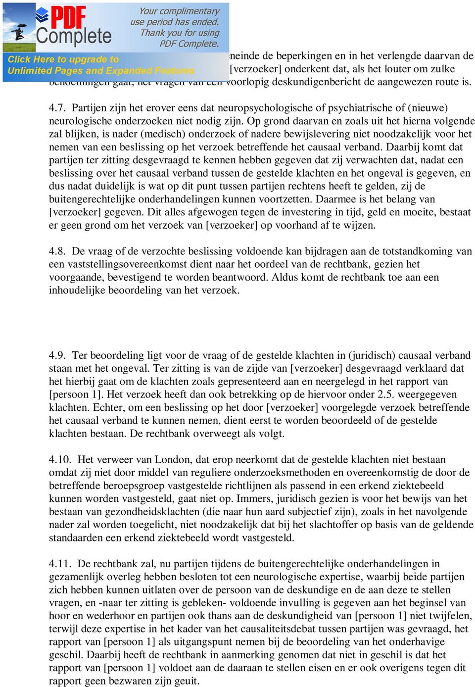 Partijen zijn het erover eens dat neuropsychologische of psychiatrische of (nieuwe) neurologische onderzoeken niet nodig zijn.