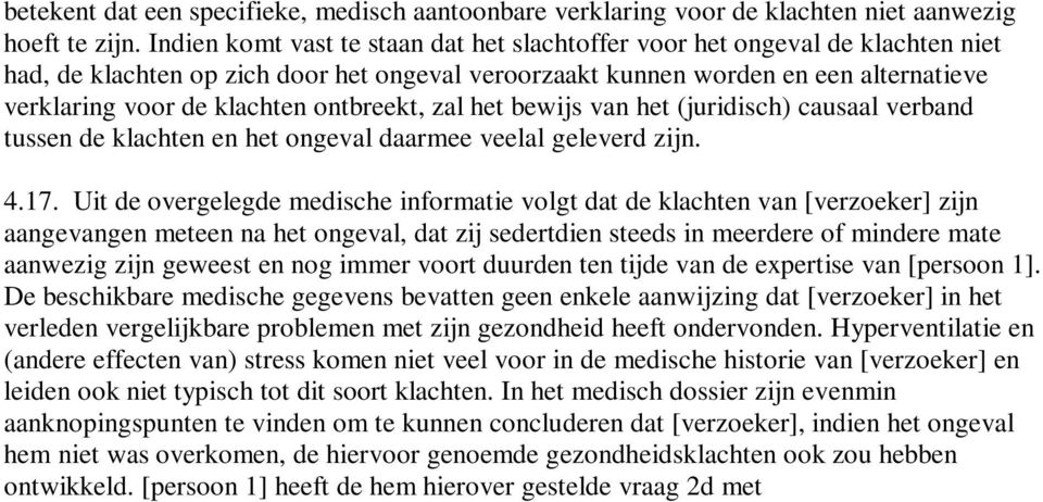 ontbreekt, zal het bewijs van het (juridisch) causaal verband tussen de klachten en het ongeval daarmee veelal geleverd zijn. 4.17.