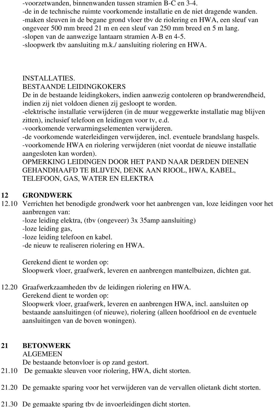 -slopen van de aanwezige lantaarn stramien A-B en 4-5. -sloopwerk tbv aansluiting m.k./ aansluiting riolering en HWA. INSTALLATIES.