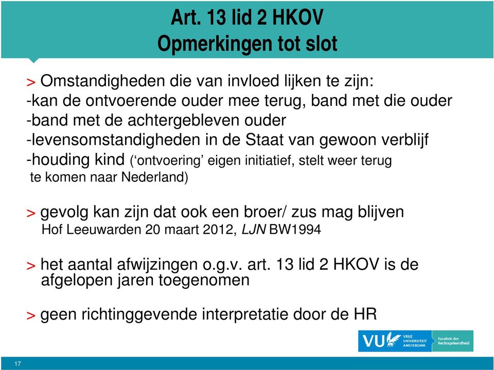 initiatief, stelt weer terug te komen naar Nederland) > gevolg kan zijn dat ook een broer/ zus mag blijven Hof Leeuwarden 20 maart 2012,