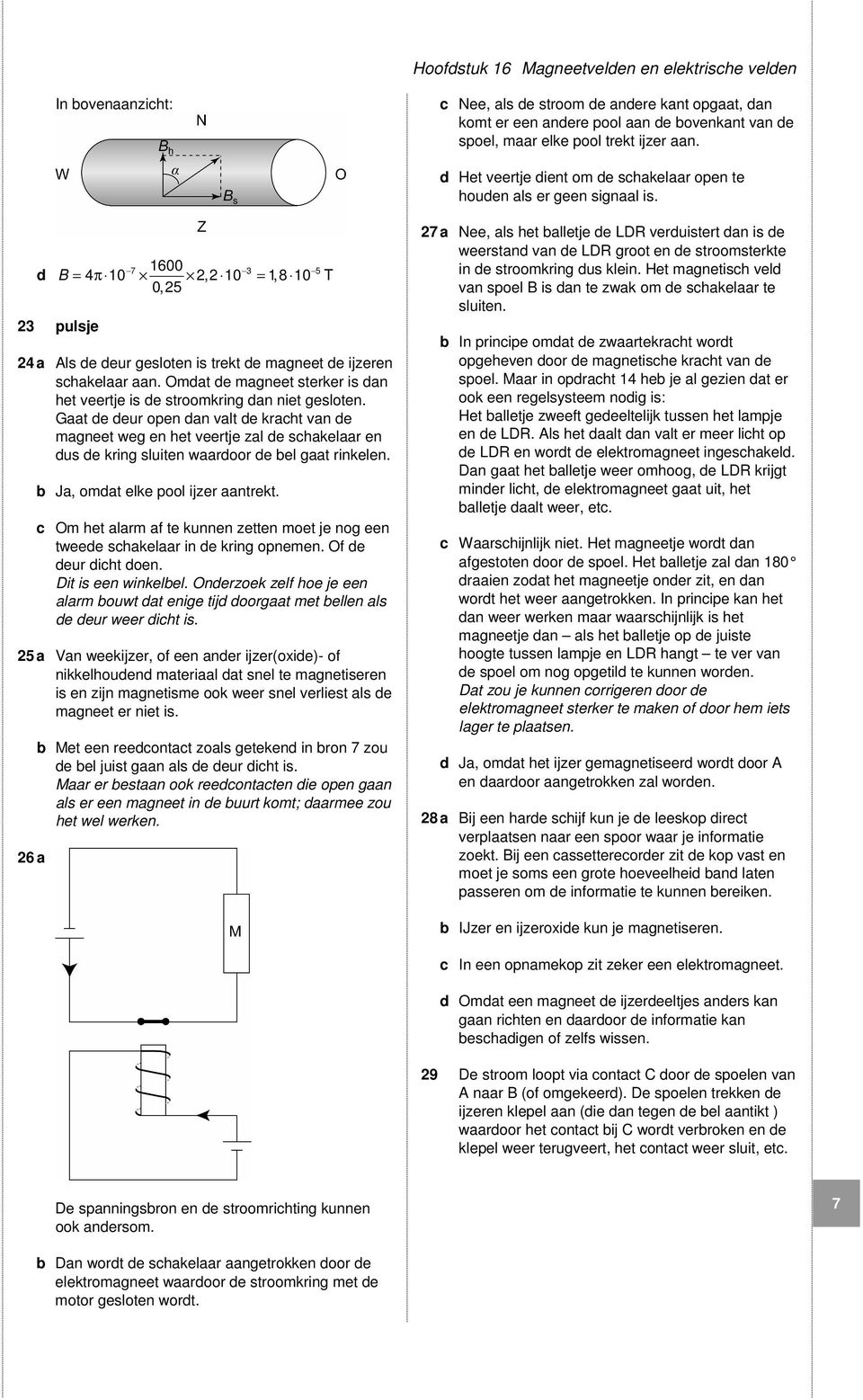 d 1600 B = π = 0,25 23 pulsje 7 3 5 4 10 2,2 10 1,8 10 T 24 a Als de deur gesloten is trekt de magneet de ijzeren schakelaar aan.