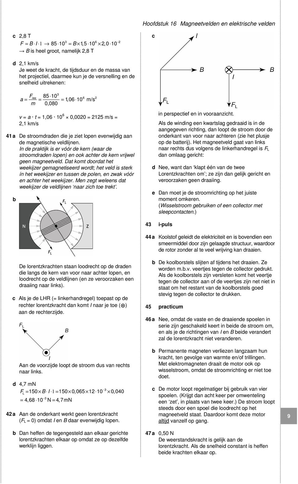 lopen evenwijdig aan de magnetische veldlijnen. In de praktijk is er vóór de kern (waar de stroomdraden lopen) en ook achter de kern vrijwel geen magneetveld.