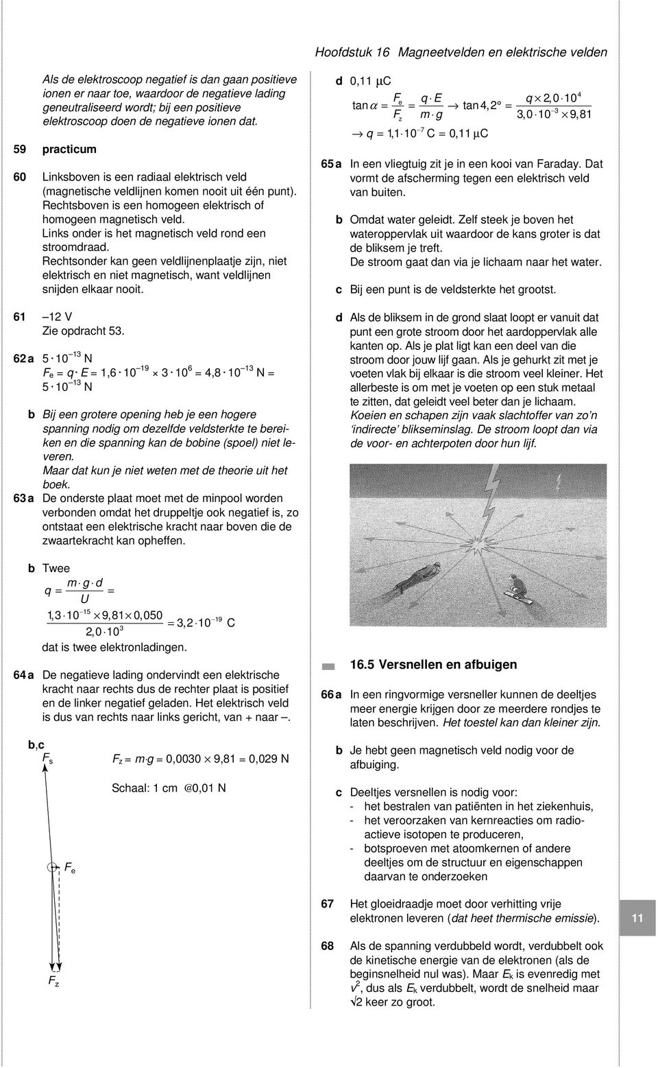 Rechtsboven is een homogeen elektrisch of homogeen magnetisch veld. Links onder is het magnetisch veld rond een stroomdraad.