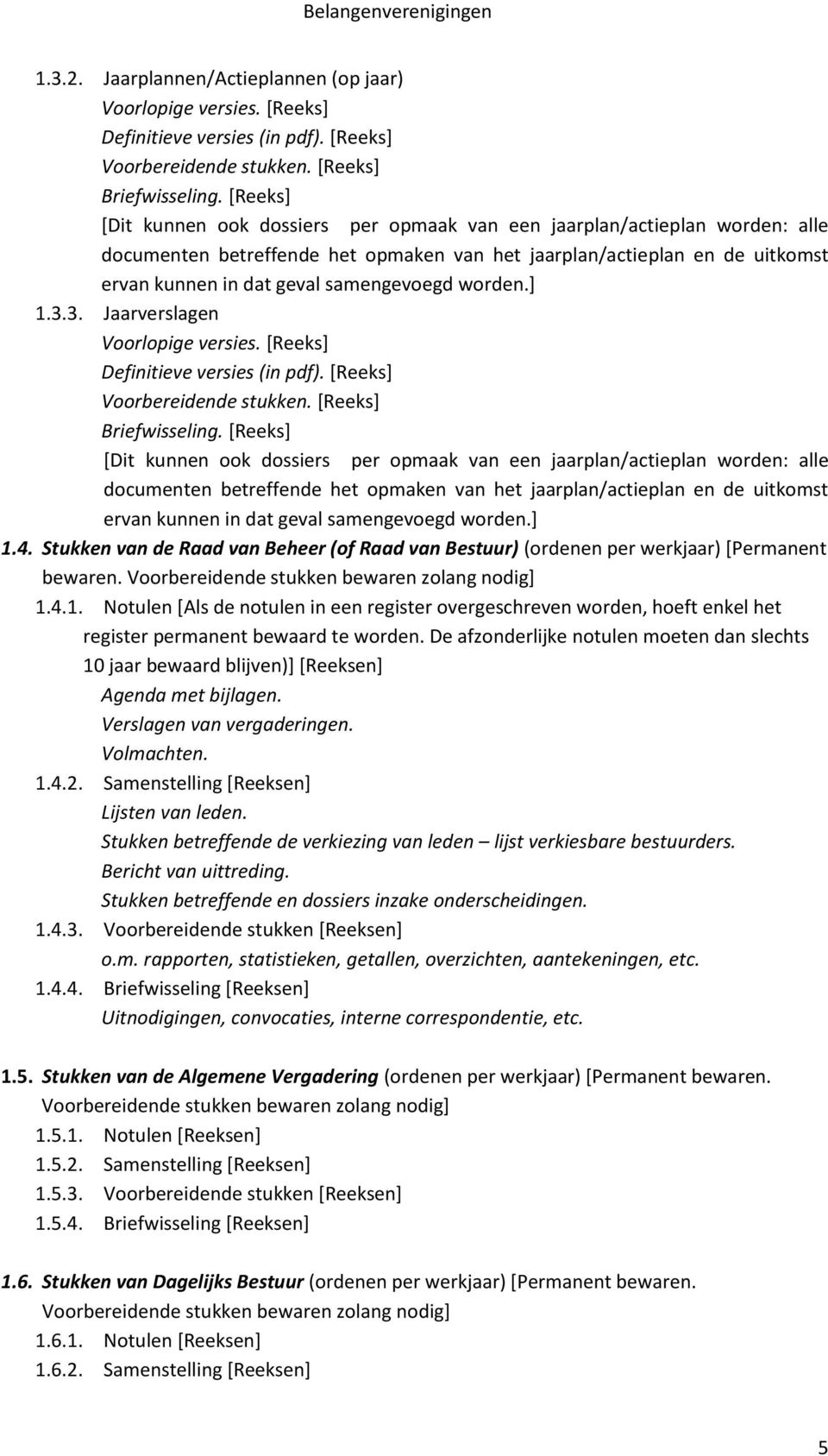 worden.] 1.3.3. Jaarverslagen Voorlopige versies. [Reeks] Definitieve versies (in pdf). [Reeks] Voorbereidende stukken. [Reeks] Briefwisseling.  worden.] 1.4.