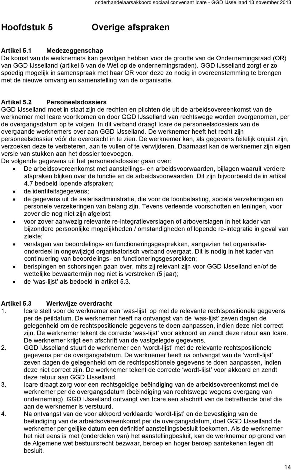 GGD IJsselland zorgt er zo spoedig mogelijk in samenspraak met haar OR voor deze zo nodig in overeenstemming te brengen met de nieuwe omvang en samenstelling van de organisatie. Artikel 5.