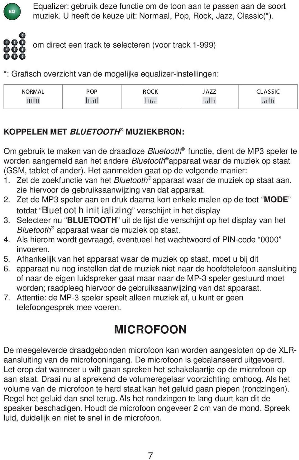 functie, dient de MP3 speler te worden aangemeld aan het andere Bluetooth apparaat waar de muziek op staat (GSM, tablet of ander). Het aanmelden gaat op de volgende manier: 1.