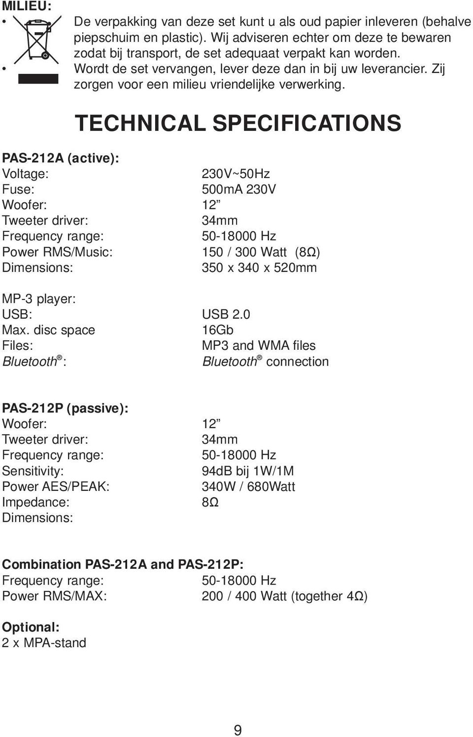 TECHNICAL SPECIFICATIONS PAS-212A (active): Voltage: 230V~50Hz Fuse: 500mA 230V Woofer: 12 Tweeter driver: 34mm Frequency range: 50-18000 Hz Power RMS/Music: 150 / 300 Watt (8 ) Dimensions: 350 x 340
