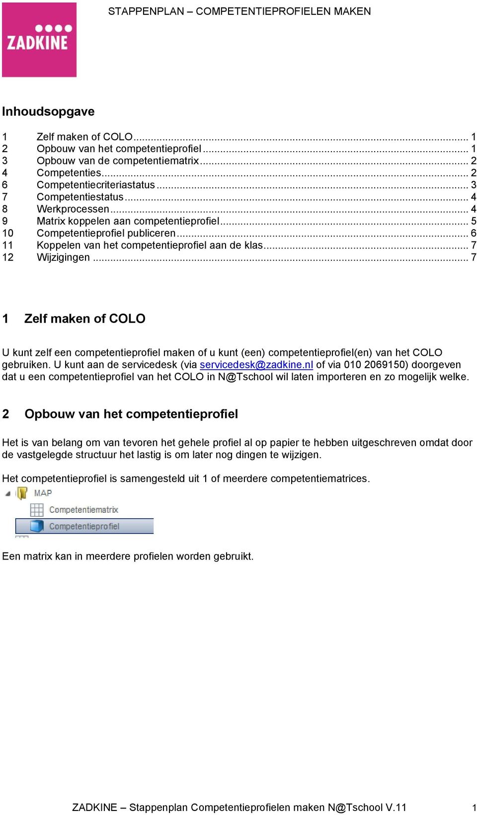 .. 7 1 Zelf maken of COLO U kunt zelf een competentieprofiel maken of u kunt (een) competentieprofiel(en) van het COLO gebruiken. U kunt aan de servicedesk (via servicedesk@zadkine.