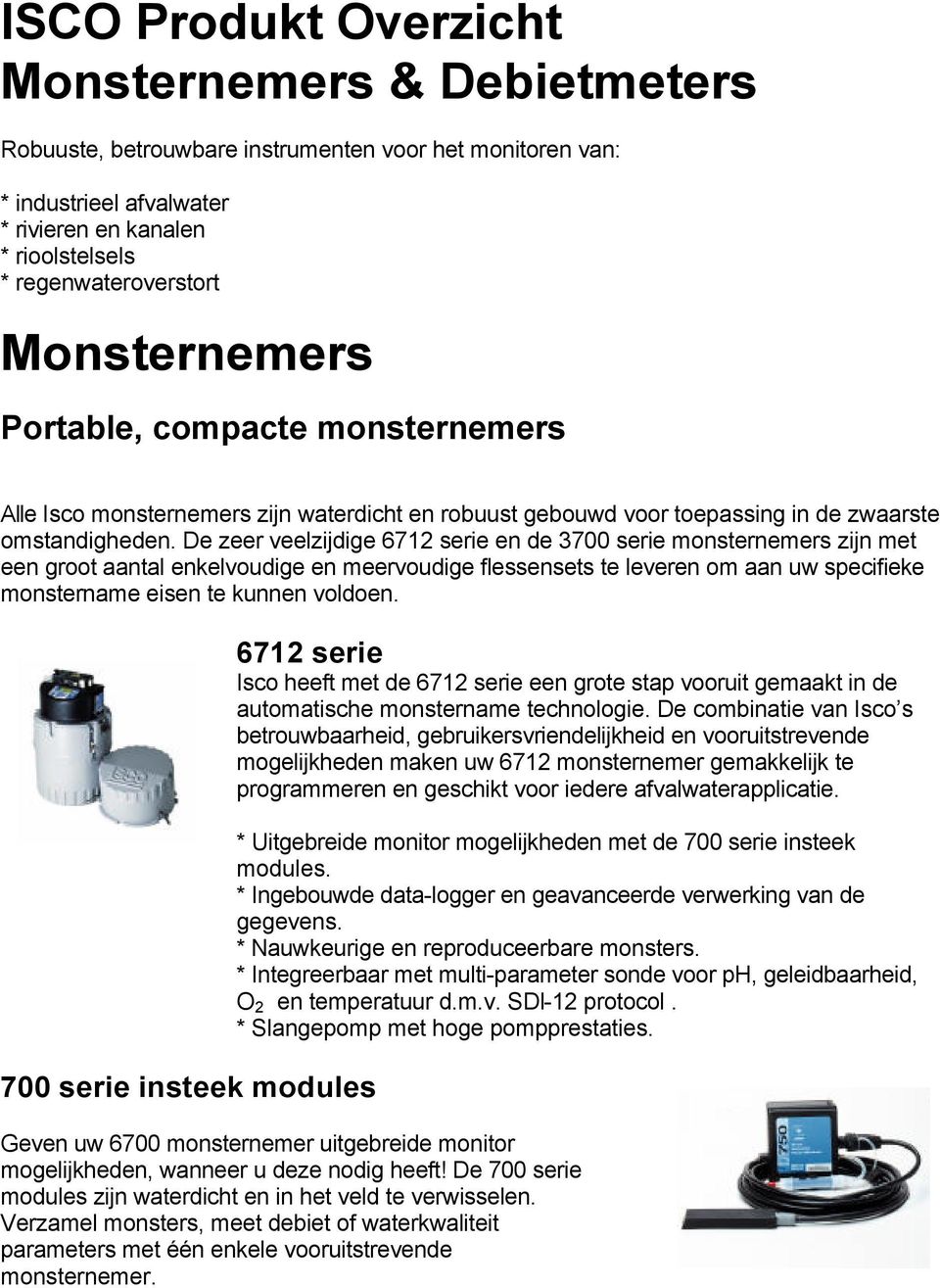 De zeer veelzijdige 6712 serie en de 3700 serie monsternemers zijn met een groot aantal enkelvoudige en meervoudige flessensets te leveren om aan uw specifieke monstername eisen te kunnen voldoen.