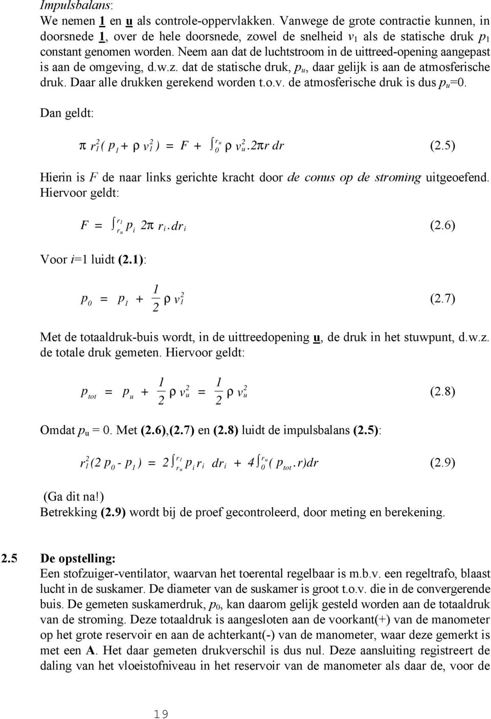 Neem aan dat de luchtstroom in de uittreed-opening aangepast is aan de omgeving, d.w.z. dat de statische druk, p u, daar gelijk is aan de atmosferische druk. Daar alle drukken gerekend worden t.o.v. de atmosferische druk is dus p u =0.