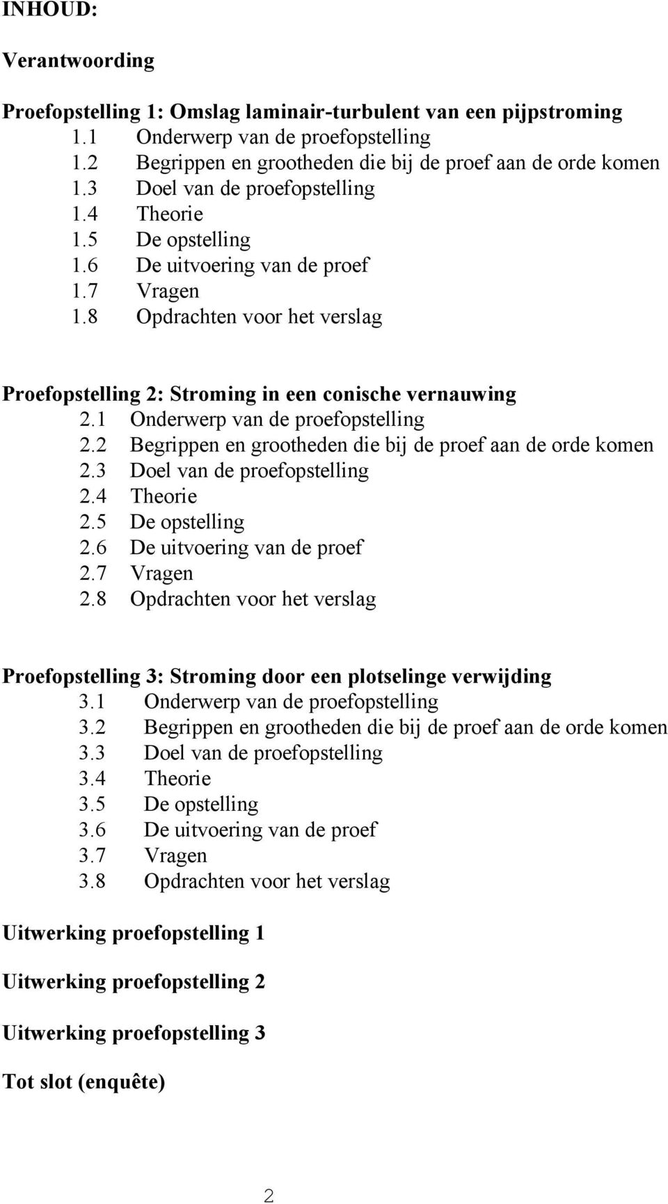 1 Onderwerp van de proefopstelling 2.2 Begrippen en grootheden die bij de proef aan de orde komen 2.3 Doel van de proefopstelling 2.4 Theorie 2.5 De opstelling 2.6 De uitvoering van de proef 2.