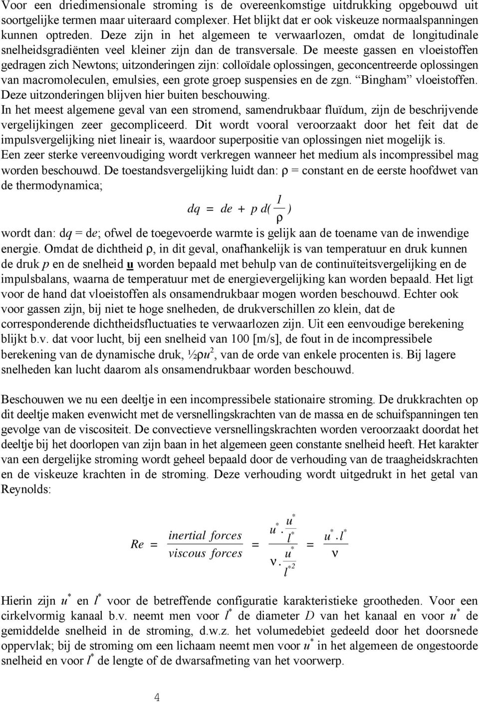 De meeste gassen en vloeistoffen gedragen zich Newtons; uitzonderingen zijn: colloïdale oplossingen, geconcentreerde oplossingen van macromoleculen, emulsies, een grote groep suspensies en de zgn.