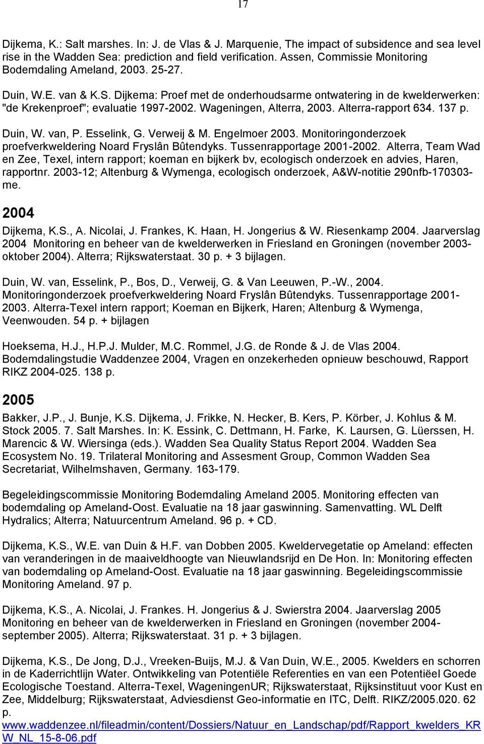 Wageningen, Alterra, 2003. Alterra-rapport 634. 137 p. Duin, W. van, P. Esselink, G. Verweij & M. Engelmoer 2003. Monitoringonderzoek proefverkweldering Noard Fryslân Bûtendyks.