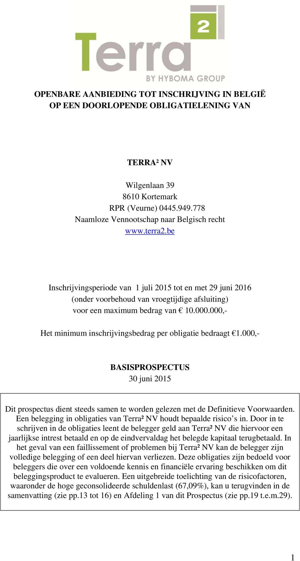 000,- Het minimum inschrijvingsbedrag per obligatie bedraagt 1.000,- BASISPROSPECTUS 30 juni 2015 Dit prospectus dient steeds samen te worden gelezen met de Definitieve Voorwaarden.