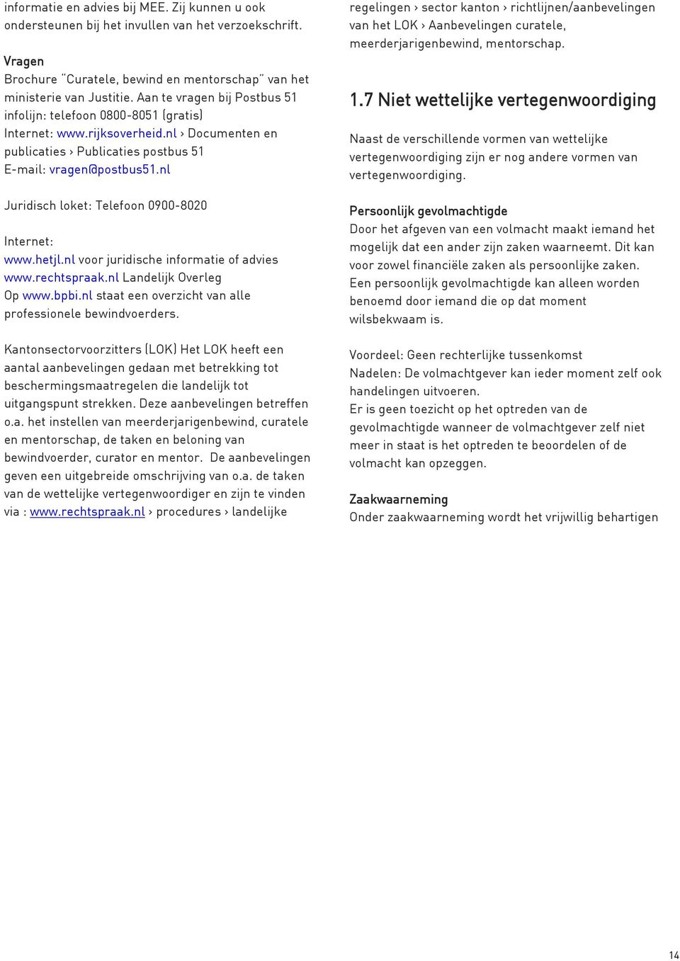 nl Juridisch loket: Telefoon 0900-8020 Internet: www.hetjl.nl voor juridische informatie of advies www.rechtspraak.nl Landelijk Overleg Op www.bpbi.