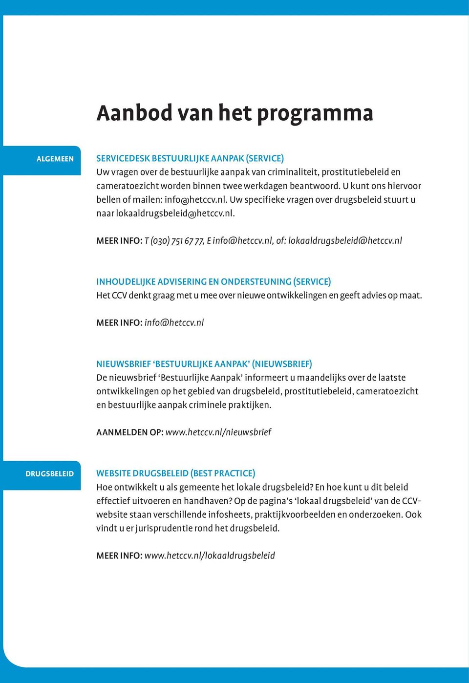 nl, of: lokaaldrugsbeleid@hetccv.nl Inhoudelijke advisering en ondersteuning (service) Het CCV denkt graag met u mee over nieuwe ontwikkelingen en geeft advies op maat.