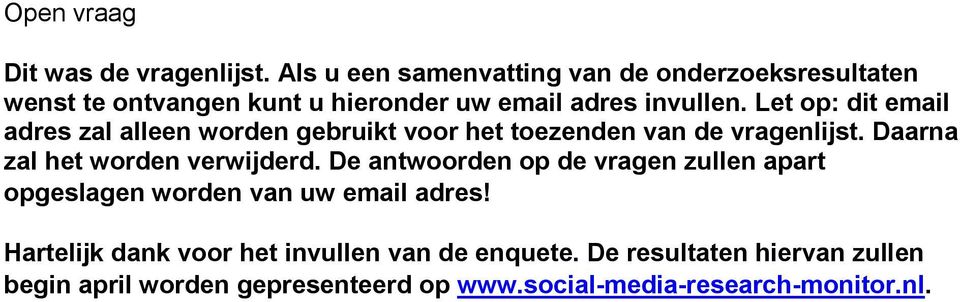 Let op: dit email adres zal alleen worden gebruikt voor het toezenden van de vragenlijst. Daarna zal het worden verwijderd.