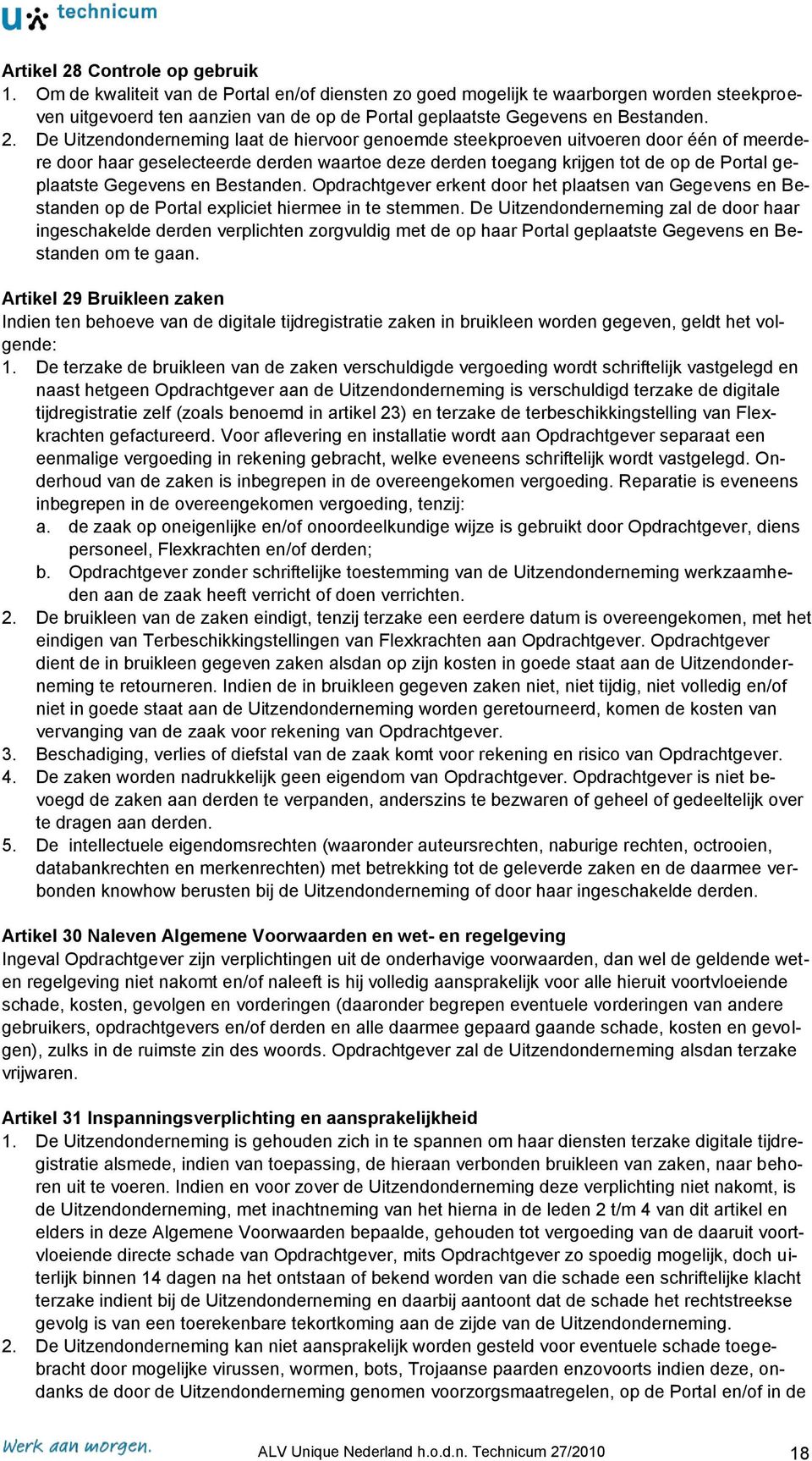 De Uitzendonderneming laat de hiervoor genoemde steekproeven uitvoeren door één of meerdere door haar geselecteerde derden waartoe deze derden toegang krijgen tot de op de Portal geplaatste Gegevens