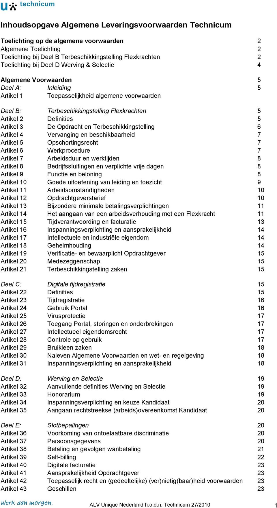 Opdracht en Terbeschikkingstelling 6 Artikel 4 Vervanging en beschikbaarheid 7 Artikel 5 Opschortingsrecht 7 Artikel 6 Werkprocedure 7 Artikel 7 Arbeidsduur en werktijden 8 Artikel 8