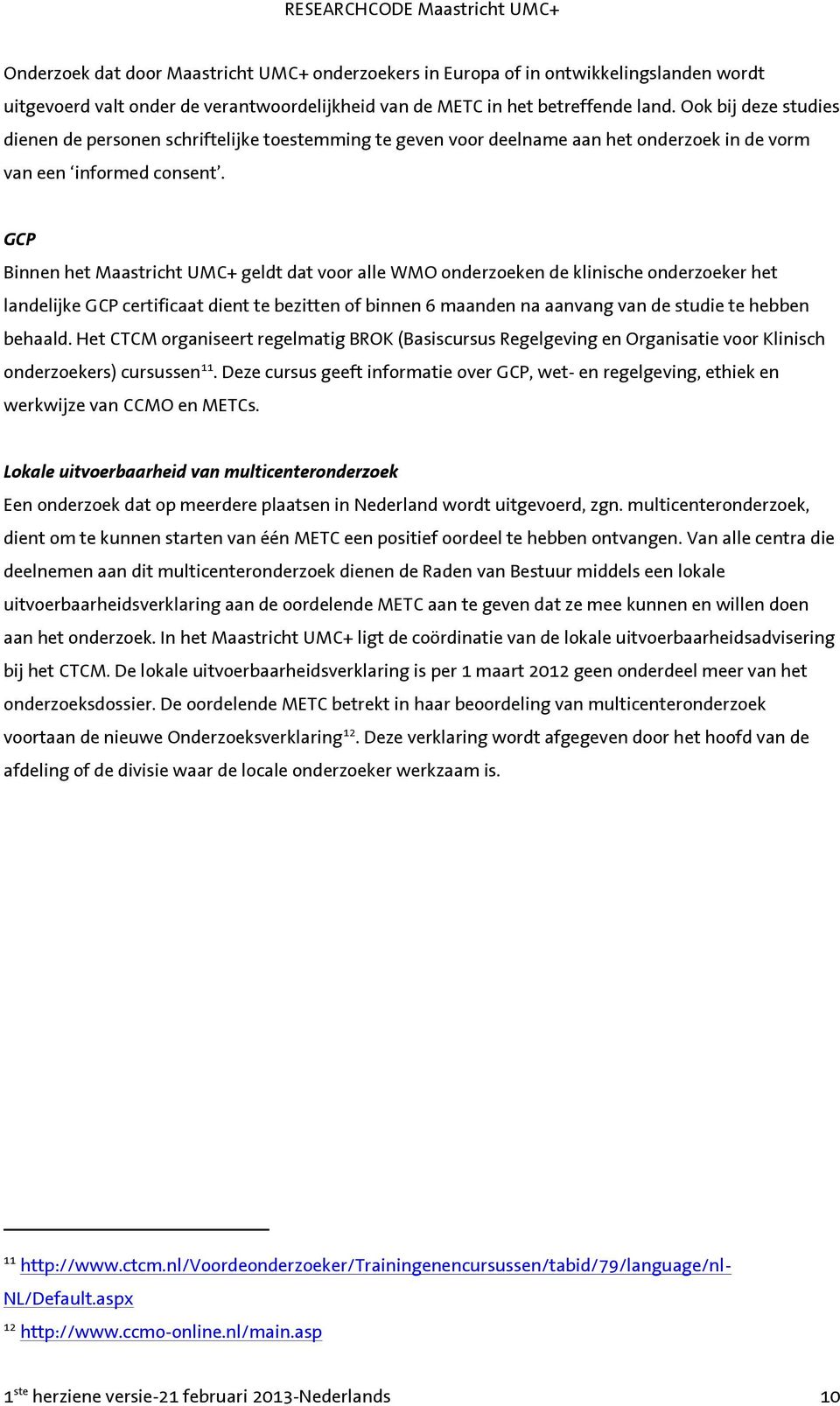 GCP Binnen het Maastricht UMC+ geldt dat voor alle WMO onderzoeken de klinische onderzoeker het landelijke GCP certificaat dient te bezitten of binnen 6 maanden na aanvang van de studie te hebben