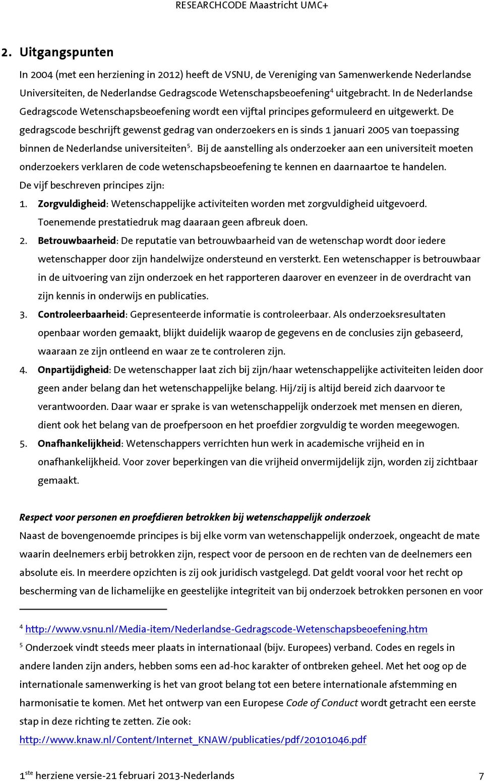 De gedragscode beschrijft gewenst gedrag van onderzoekers en is sinds 1 januari 2005 van toepassing binnen de Nederlandse universiteiten 5.
