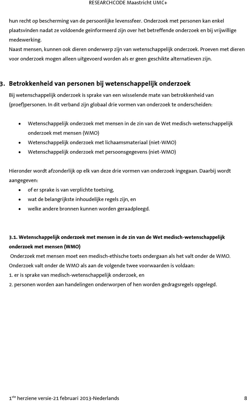 Naast mensen, kunnen ook dieren onderwerp zijn van wetenschappelijk onderzoek. Proeven met dieren voor onderzoek mogen alleen uitgevoerd worden als er geen geschikte alternatieven zijn. 3.