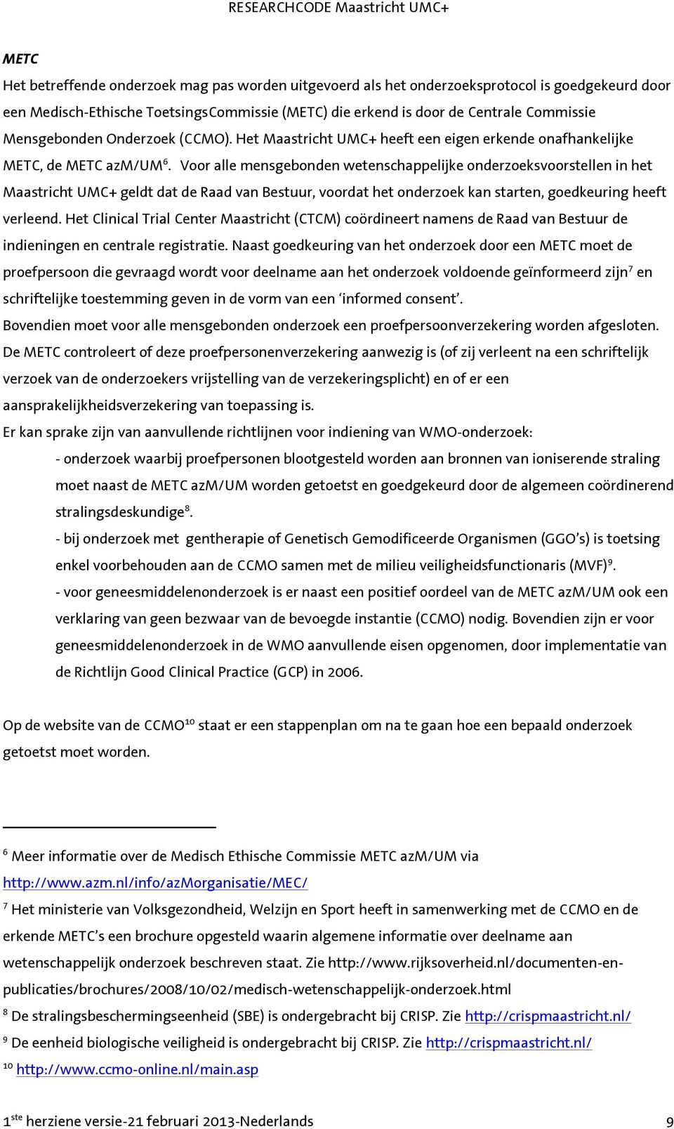 Voor alle mensgebonden wetenschappelijke onderzoeksvoorstellen in het Maastricht UMC+ geldt dat de Raad van Bestuur, voordat het onderzoek kan starten, goedkeuring heeft verleend.