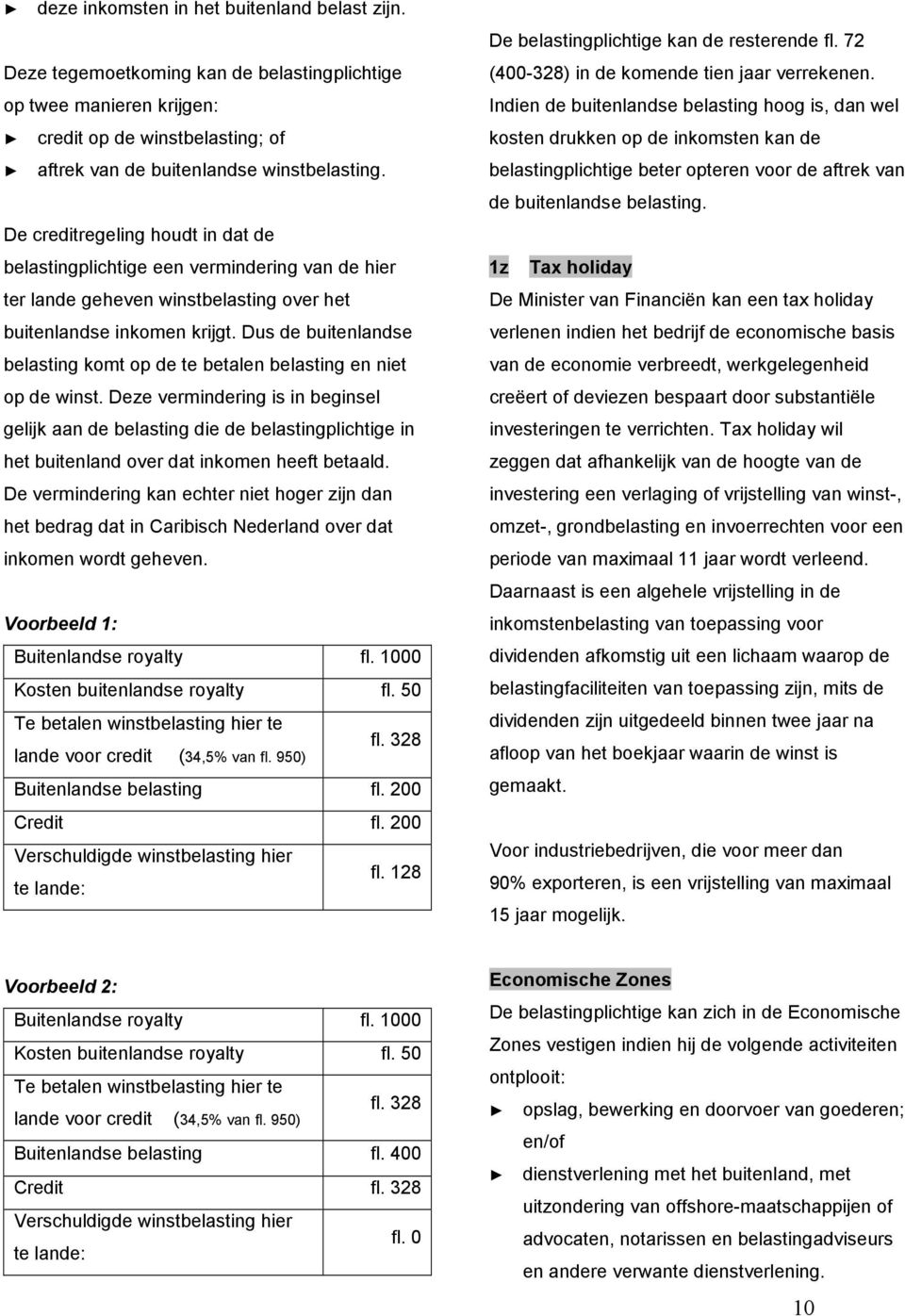 Dus de buitenlandse belasting komt op de te betalen belasting en niet op de winst.