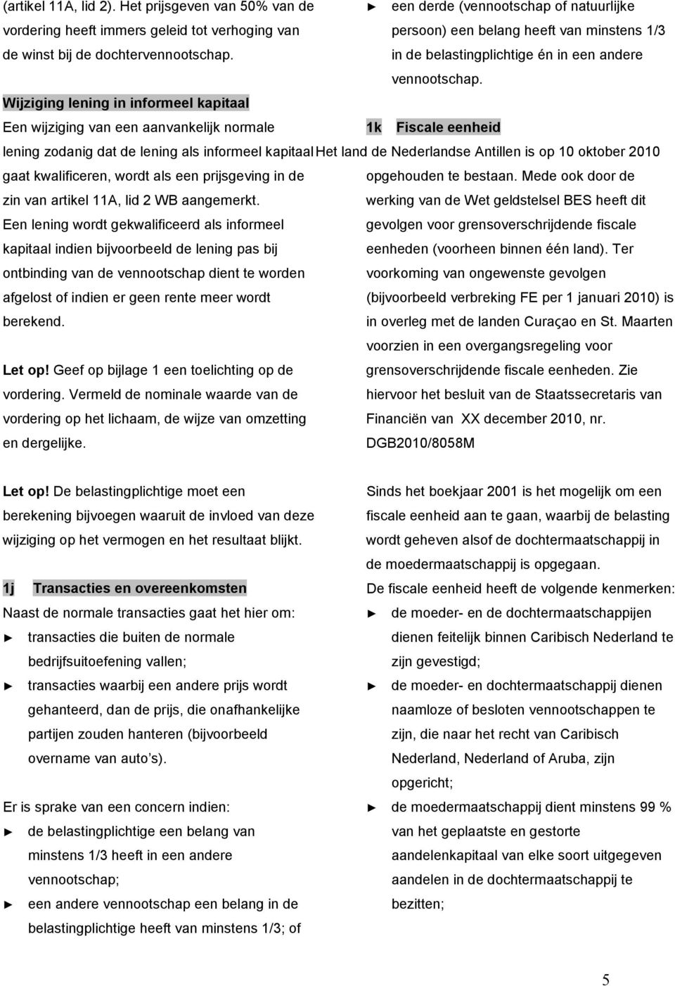 Wijziging lening in informeel kapitaal Een wijziging van een aanvankelijk normale 1k Fiscale eenheid lening zodanig dat de lening als informeel kapitaalhet land de Nederlandse Antillen is op 10